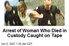 Arrest of Woman Who Died in Custody Caught on Tape