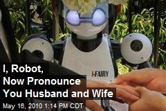 I, Robot, Now Pronounce You Man and Wife