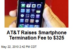 AT&amp;T Raises Smartphone Termination Fee to $325