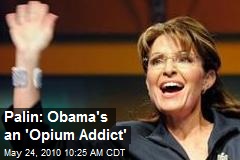 Palin: Obama's an 'Opium Addict'