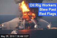 Oil Rig Workers Blew Past Red Flags