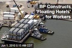 BP Constructs 'Floating Hotels' for Workers