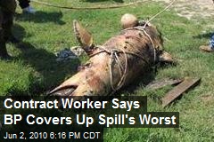 Contract Worker Says BP Covers Up Spill's Worst