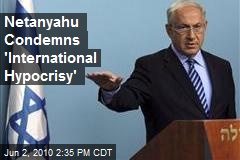 Netanyahu Condemns 'International Hypocrisy'