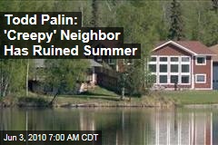 Todd Palin: 'Creepy' Neighbor Has Ruined Summer