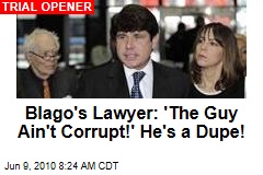 Blago's Lawyer: 'The Guy Ain't Corrupt!&quot; He's a Dupe!