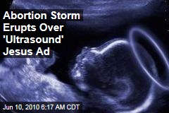 Abortion Storm Erupts Over 'Ultrasound' Jesus Ad