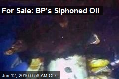 For Sale: BP's Siphoned Oil