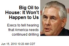 Big Oil to House: It Won't Happen to Us