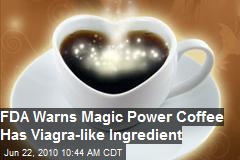 FDA warns Magic Coffee has Viagra type ingredient