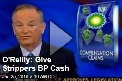 O'Reilly: Give Strippers BP Cash