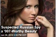 Suspected Russian Spy a '007-Worthy Beauty'