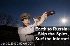 Earth to Russia: Skip the Spies, Surf the Internet