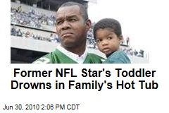 Former NFL Star's Toddler Drowns in Family's Hot Tub