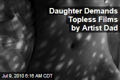 Daughter Demands Topless Films by Artist Dad