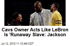 Cavs Owner Acts Like LeBron Is 'Runaway Slave: Jackson