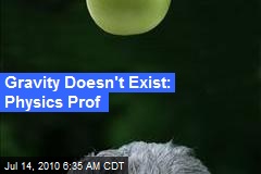 Gravity Doesn't Exist: Physics Prof.