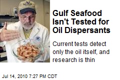 Gulf Seafood Isn't Tested for Oil Dispersants