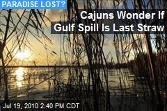 Cajuns Wonder If Gulf Spill Is Last Straw
