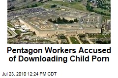 Pentagon Workers Accused of Downloading Child Porn