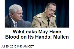 WikiLeaks May Have Blood on Its Hands: Mullen