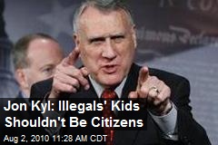 Jon Kyl: Illegals' Kids Shouldn't Be Citizens