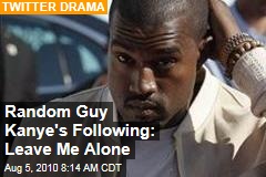 Random Guy Kanye's Following: Leave Me Alone