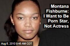 Montana Fishburne: I Want to Be Porn Star, Not Actress