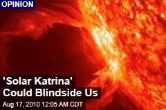 'Solar Katrina' Could Blindside Us