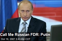 Call Me Russian FDR: Putin