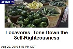 Locavores, Tone Down the Self-Righteousness