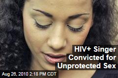 HIV+ Singer Convicted for Unprotected Sex