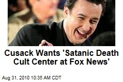 Cusack Wants 'Satanic Death Cult Center at Fox News'