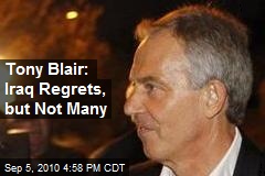 Tony Blair: Iraq Regrets, but Not Many