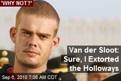 Van der Sloot: Sure, I Extorted the Holloways