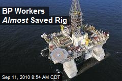 BP Workers Almost Saved Rig