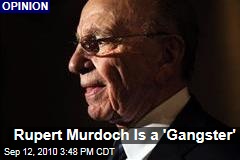 Rupert Murdoch Is a 'Gangster'