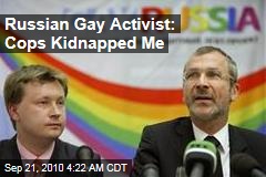 Russian Gay Activist: Cops Kidnapped Me