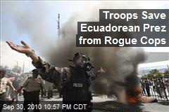 Troops Save Ecuadorean Prez from Rogue Cops