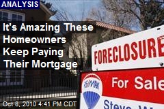 It's Amazing Some Homeowners Keep Paying Mortgage