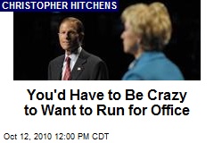 You'd Have to Be Crazy to Want to Run for Office