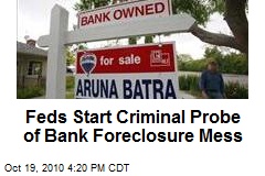 Feds Start Criminal Probe of Bank Foreclosure Mess