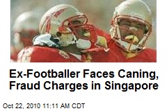 Ex-Footballer Faces Caning, Fraud Charges in Singapore