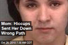 Mom: Hiccups Sent Her Down Wrong Path