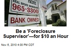 Be a 'Foreclosure Supervisor'&mdash;for $10 an Hour