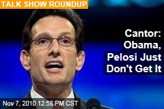Cantor: Obama, Pelosi Just Don't Get It