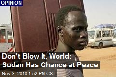Don't Blow It, World: Sudan Has Chance at Peace