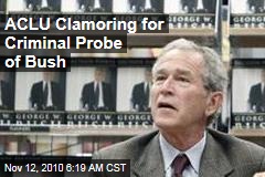 ACLU Clamoring for Criminal Probe of Bush