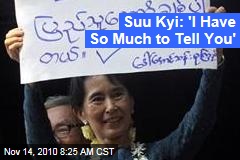 Suu Kyi: 'I Have So Much to Tell You'
