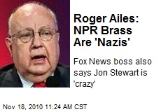 Roger Ailes: NPR Brass Are 'Nazis'